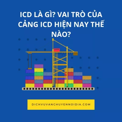 ICD là gì? Vai trò của cảng ICD hiện nay thế nào?